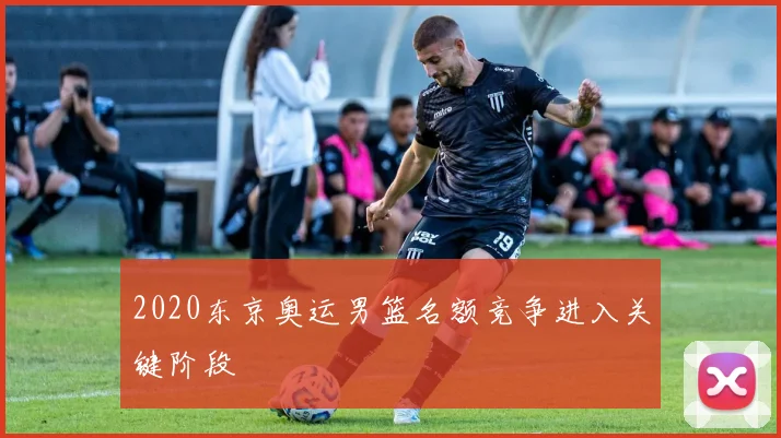 2020东京奥运男篮名额竞争进入关键阶段