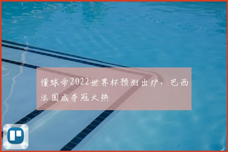懂球帝2022世界杯预测出炉，巴西法国成夺冠大热