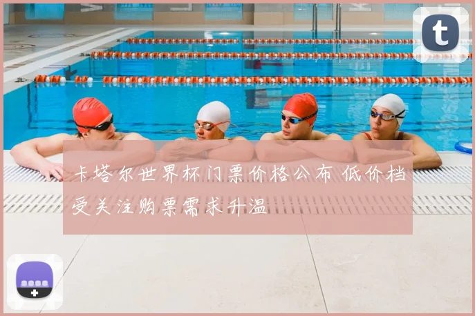 卡塔尔世界杯门票价格公布 低价档受关注购票需求升温